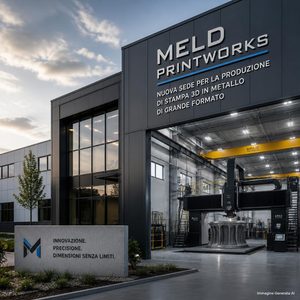 MELD PrintWorks investe 3 milioni di dollari in una fabbrica per grandi parti metalliche